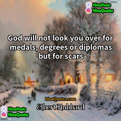 Elbert Hubbard Quotes | God will not look you over for